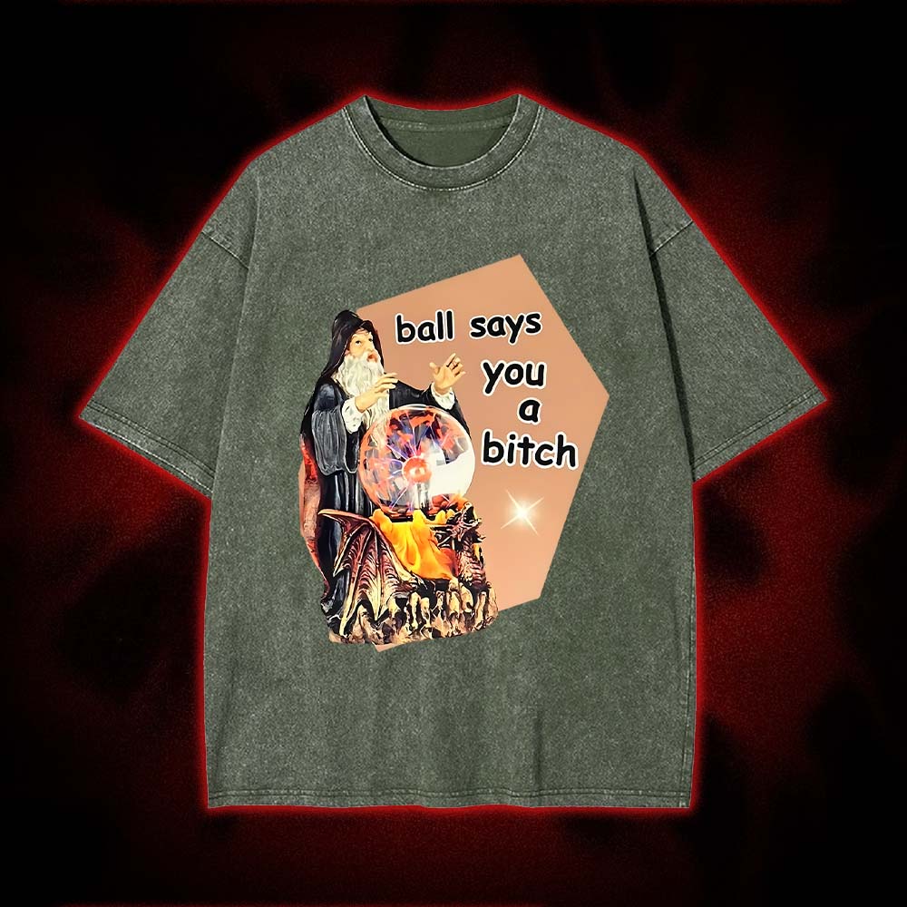 Ball Says You A bitch Washed Tshirt