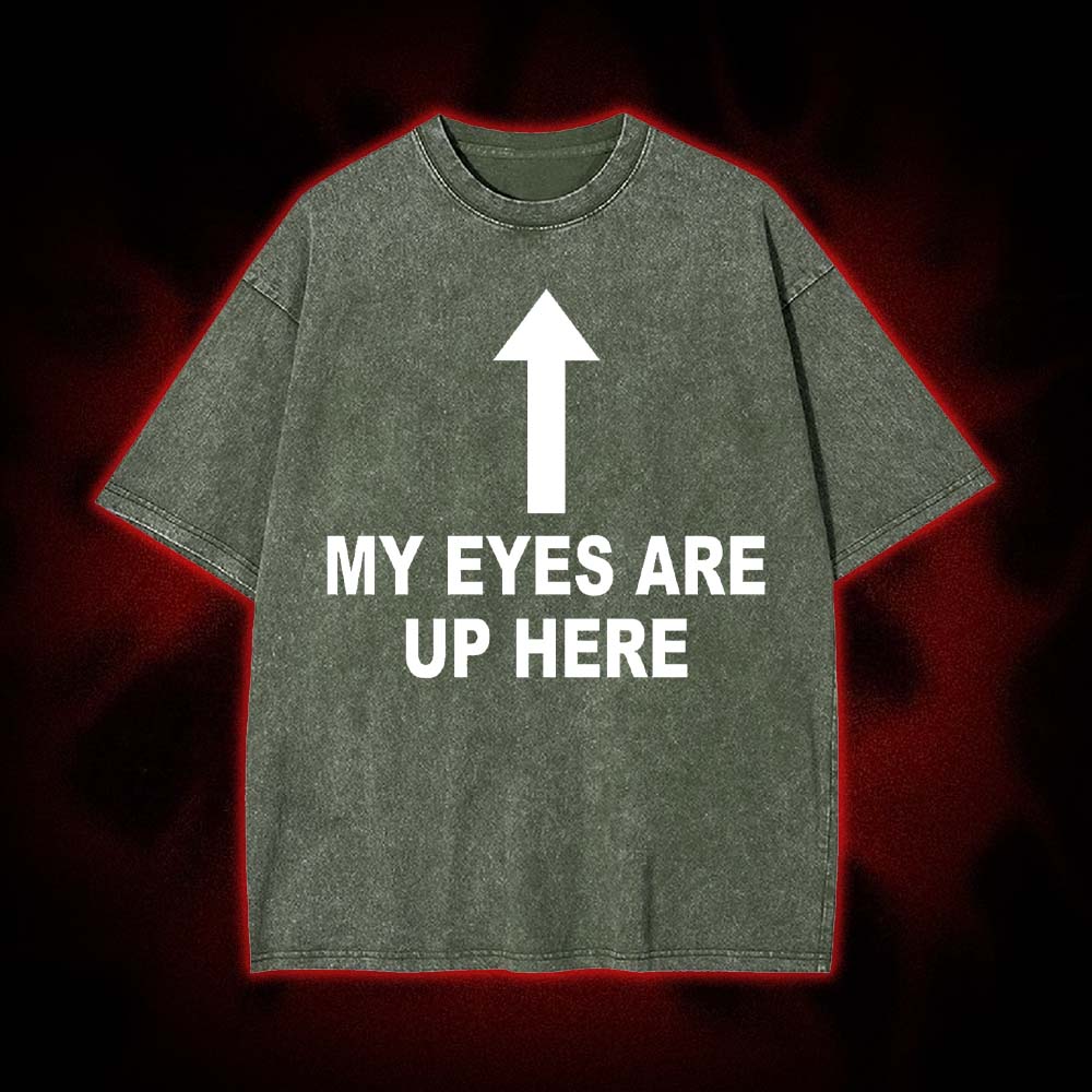 My Eyes Are Up Here Washed Tshirt