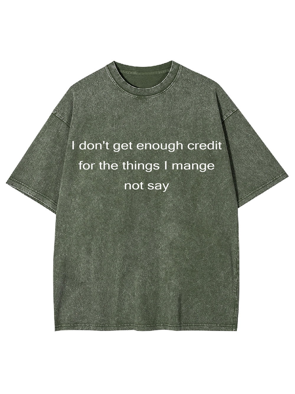 I Don't Get Enough Credit For The Things I Mange Not Say Washed Tshirt
