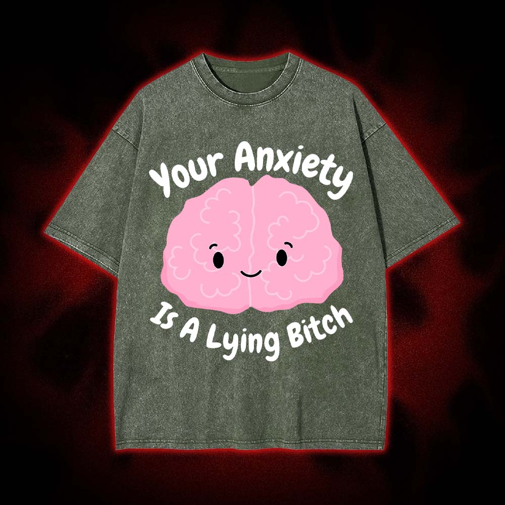 Your Anxiety Is A Lying Bitch Washed Tshirt