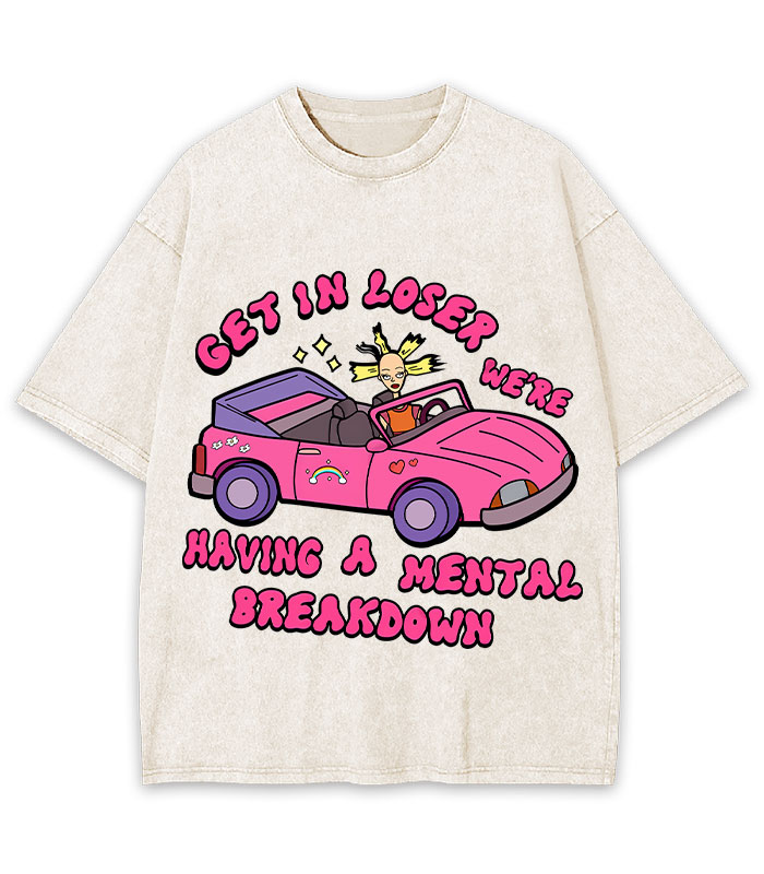 Get In Loser We're Having A Mental Sreakdown Y2K Washed Tee