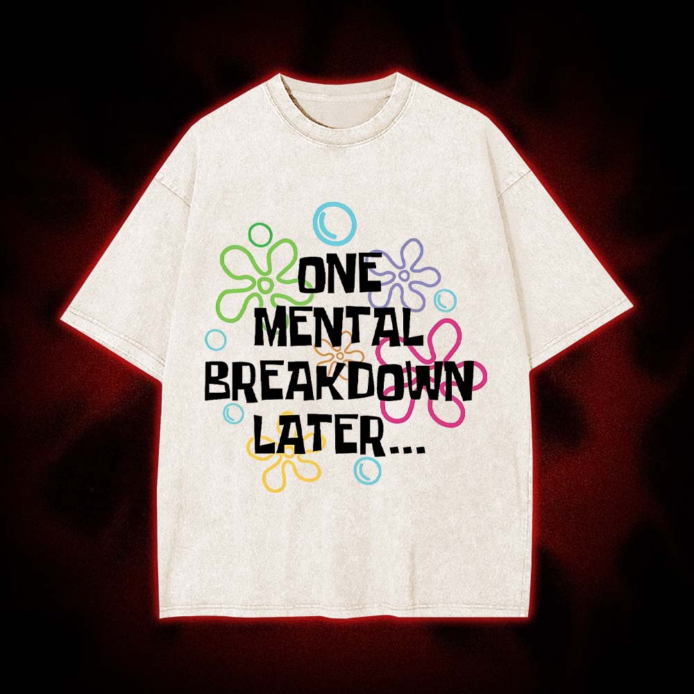 One Mental Breakdown Later Washed Tshirt