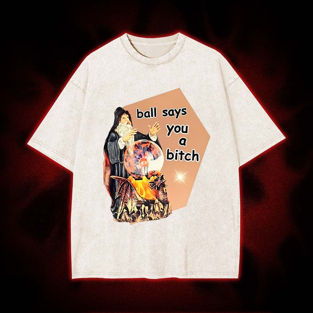 Ball Says You A bitch Washed Tshirt