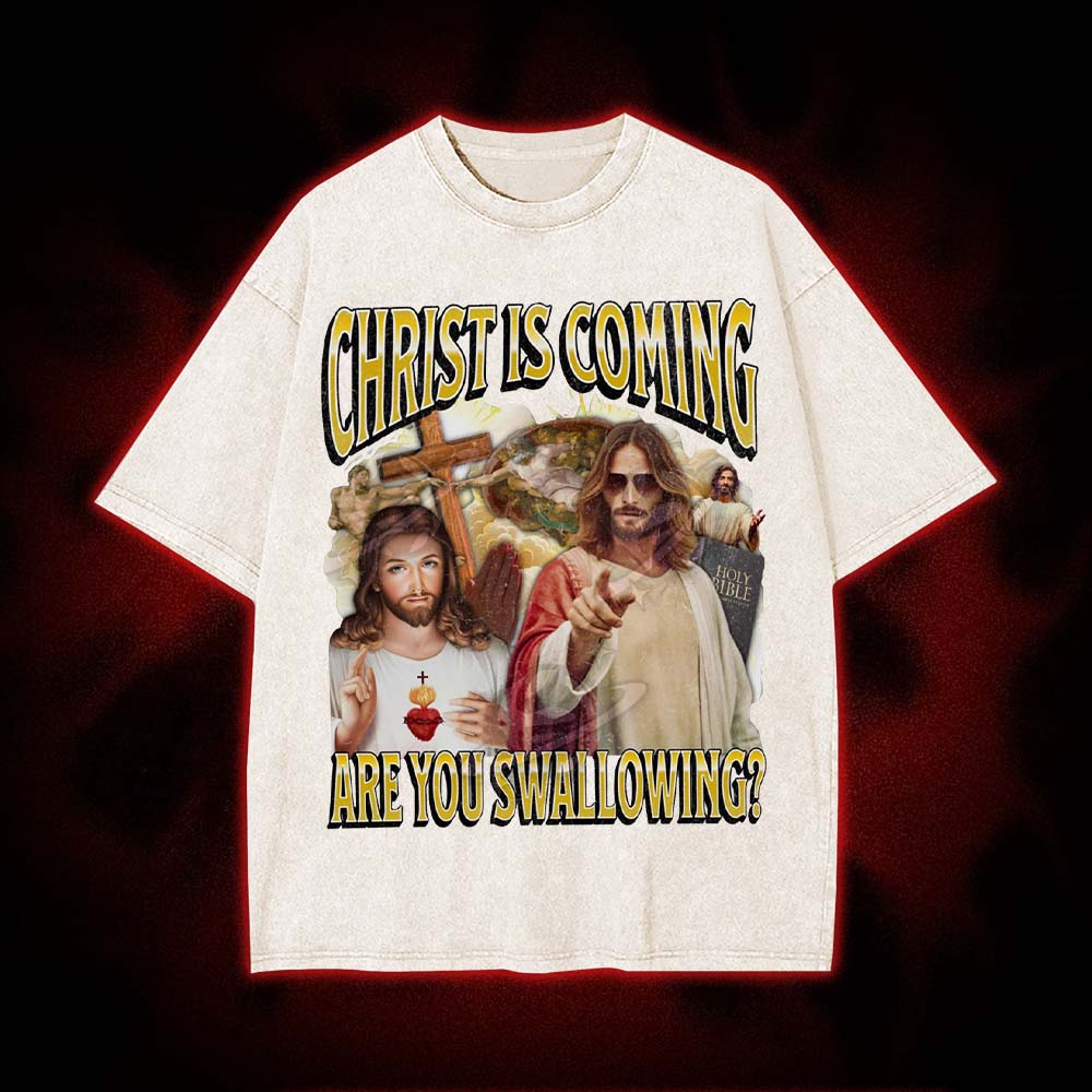 Christ Is Coming – Are You Swallowing? Washed Tshirt