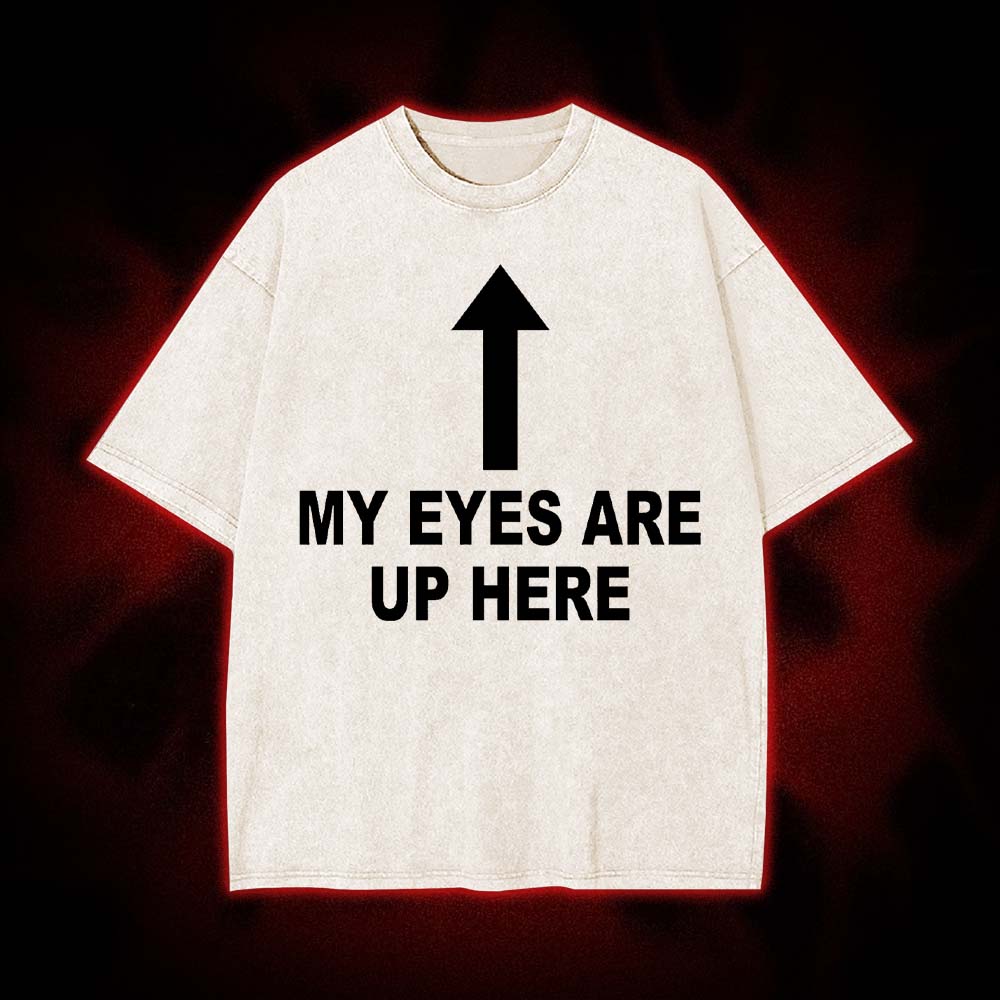 My Eyes Are Up Here Washed Tshirt