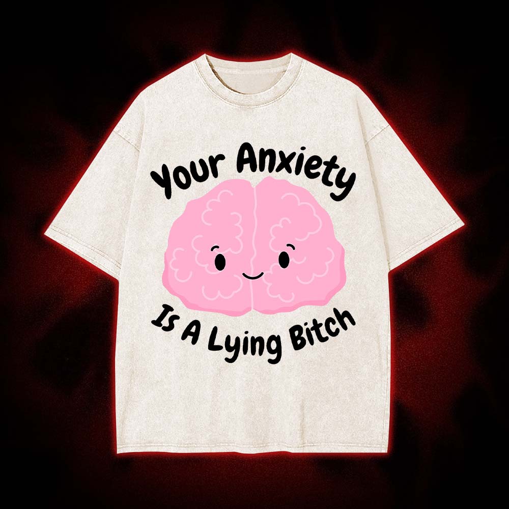 Your Anxiety Is A Lying Bitch Washed Tshirt
