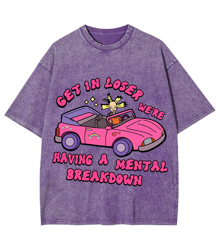 Get In Loser We're Having A Mental Sreakdown Y2K Washed Tee