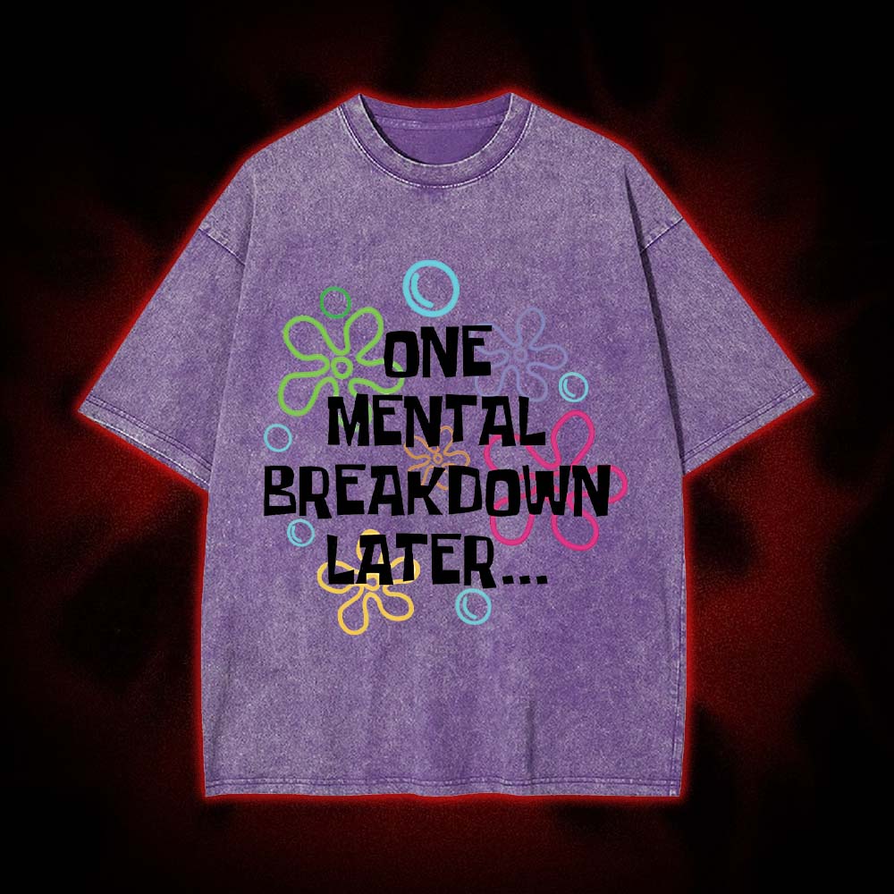 One Mental Breakdown Later Washed Tshirt