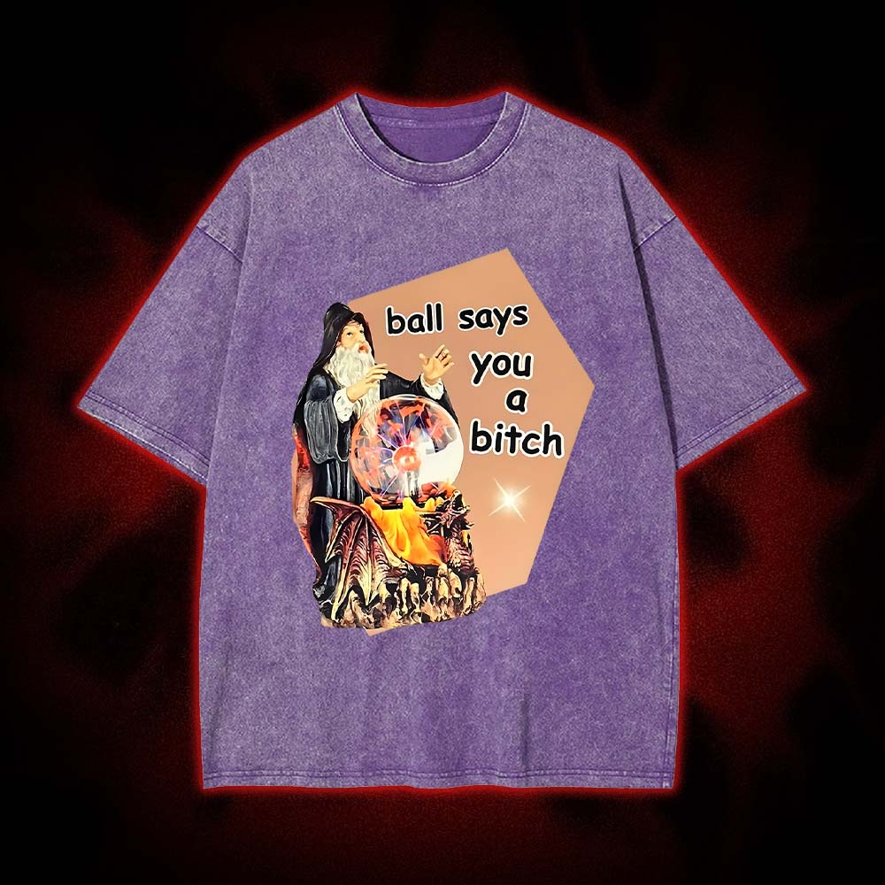 Ball Says You A bitch Washed Tshirt