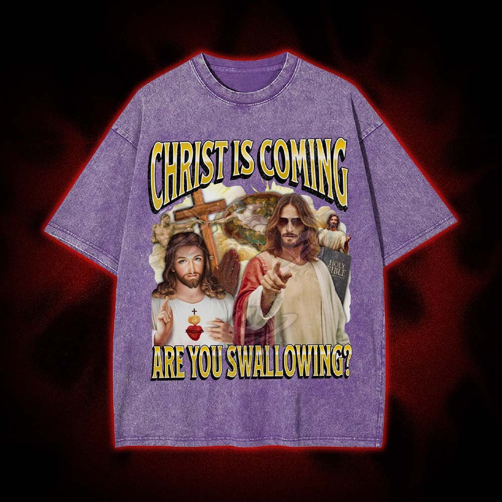 Christ Is Coming – Are You Swallowing? Washed Tshirt