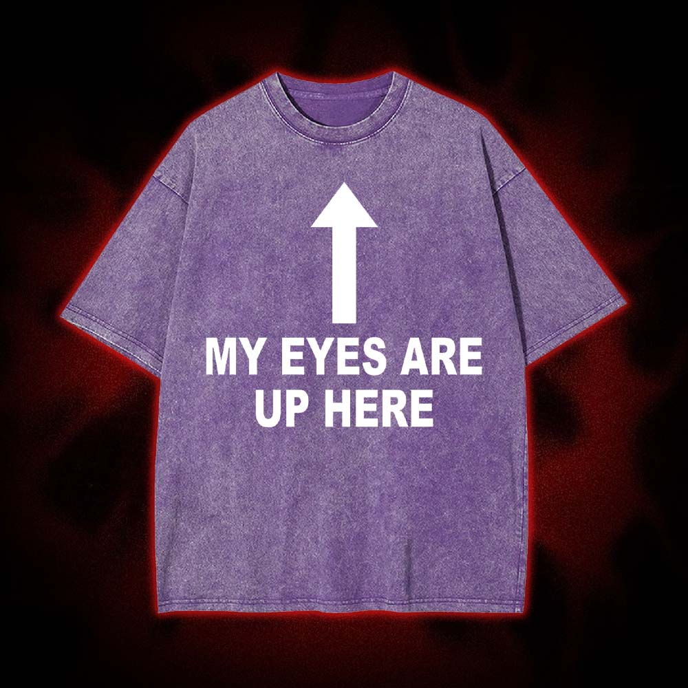 My Eyes Are Up Here Washed Tshirt