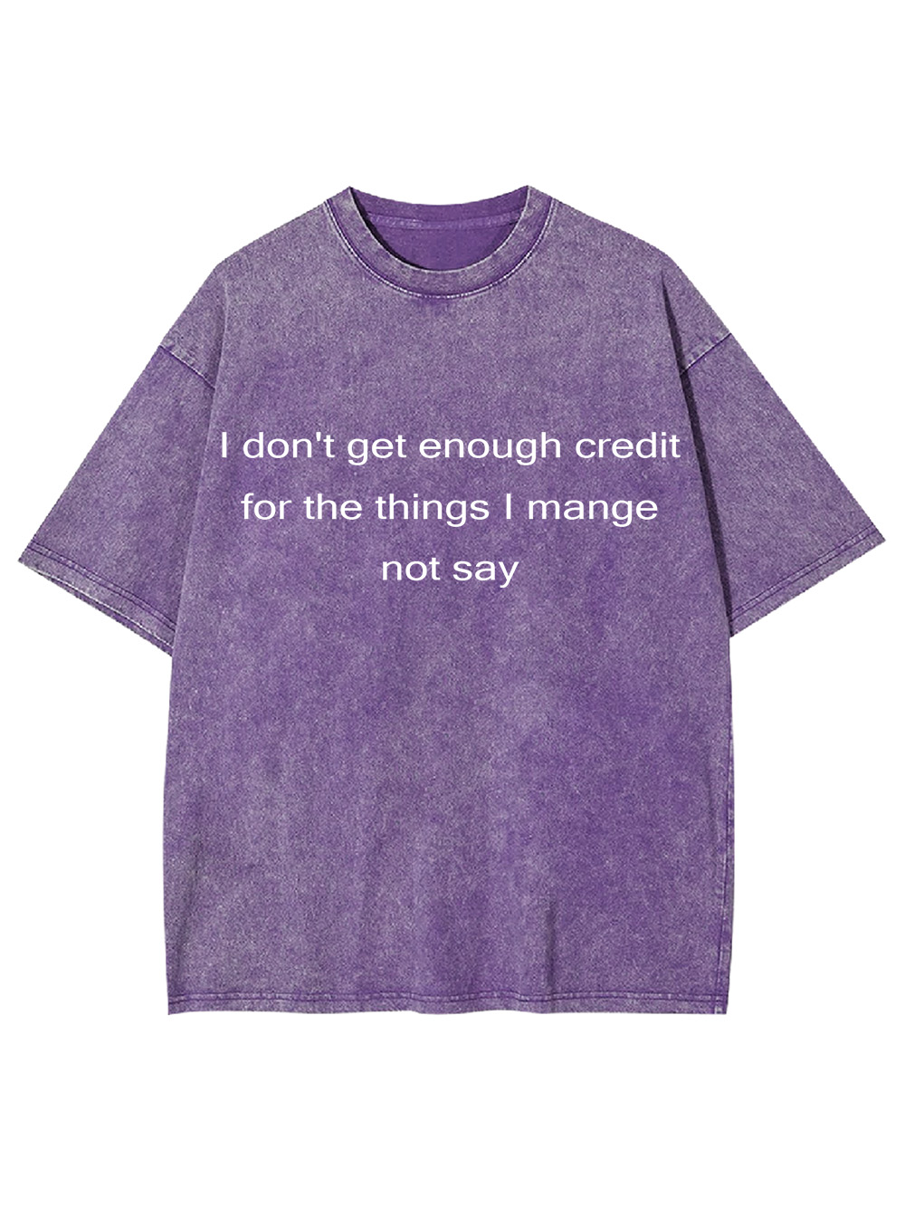 I Don't Get Enough Credit For The Things I Mange Not Say Washed Tshirt