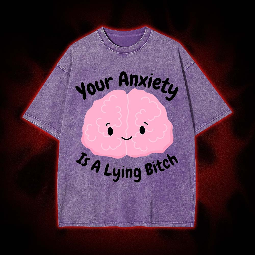Your Anxiety Is A Lying Bitch Washed Tshirt