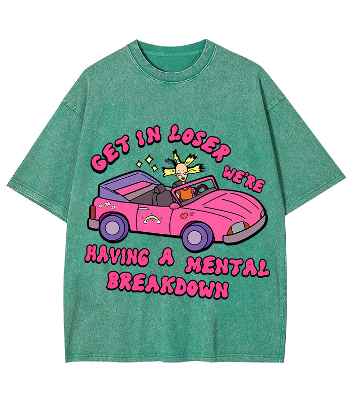 Get In Loser We're Having A Mental Sreakdown Y2K Washed Tee