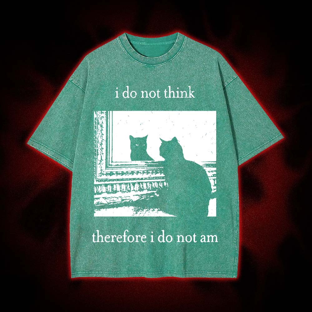 I Do Not Think Therefore I Do Not Am Washed Tshirt