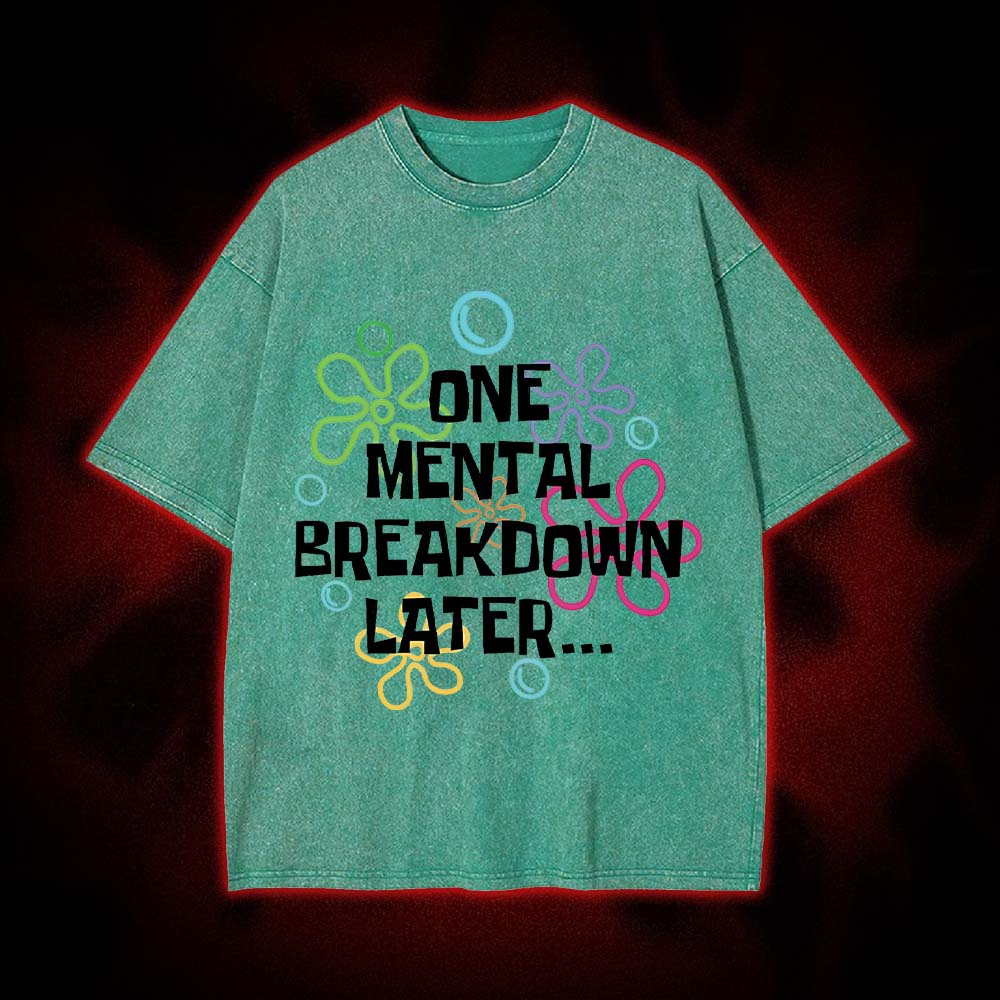 One Mental Breakdown Later Washed Tshirt