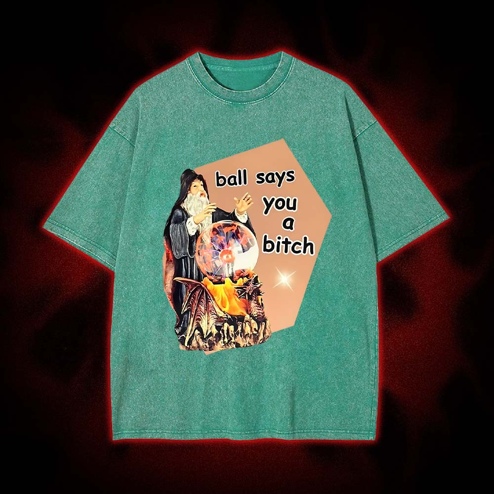 Ball Says You A bitch Washed Tshirt