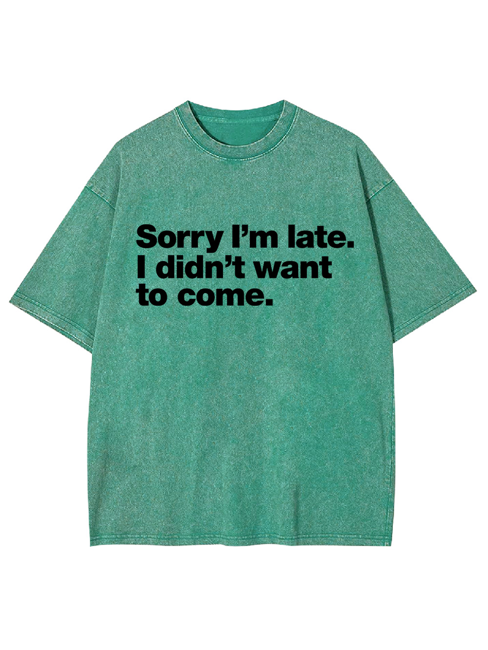 Sorry I'm Late. I Didn't Want To Come Washed Tshirt