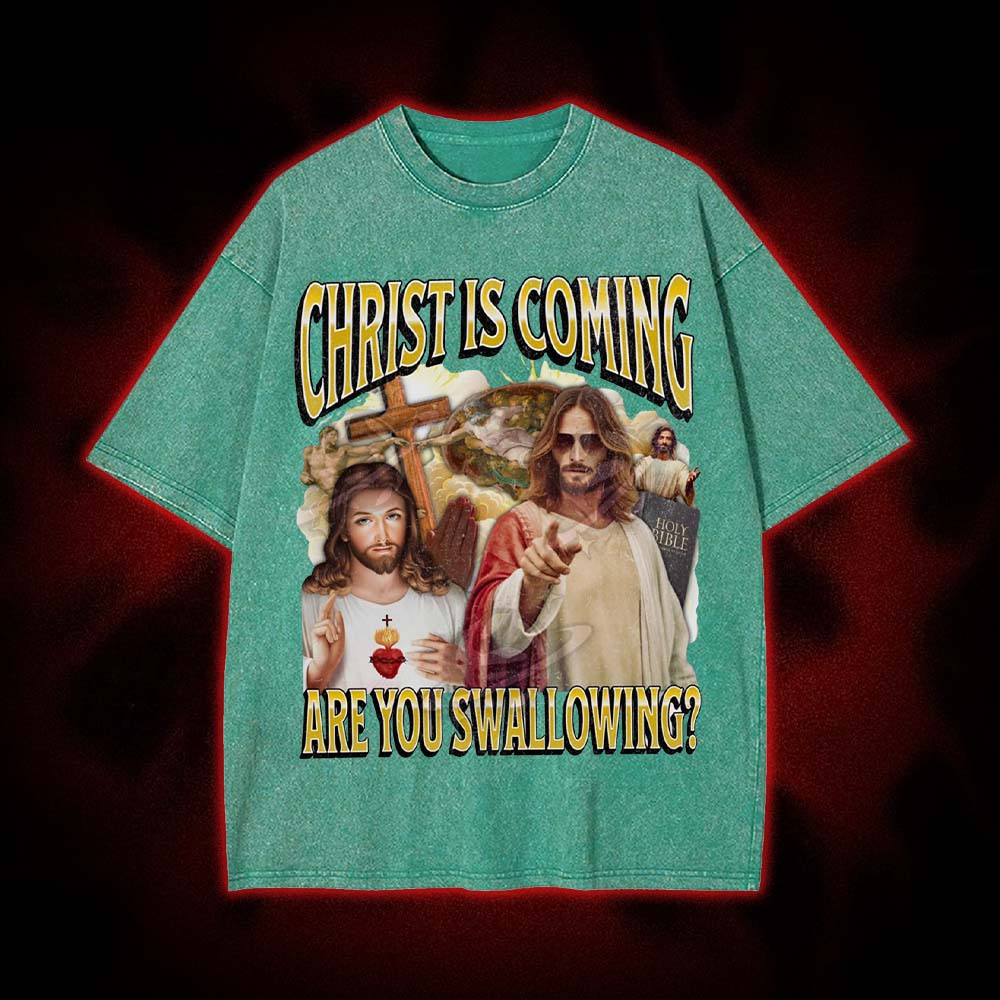 Christ Is Coming – Are You Swallowing? Washed Tshirt