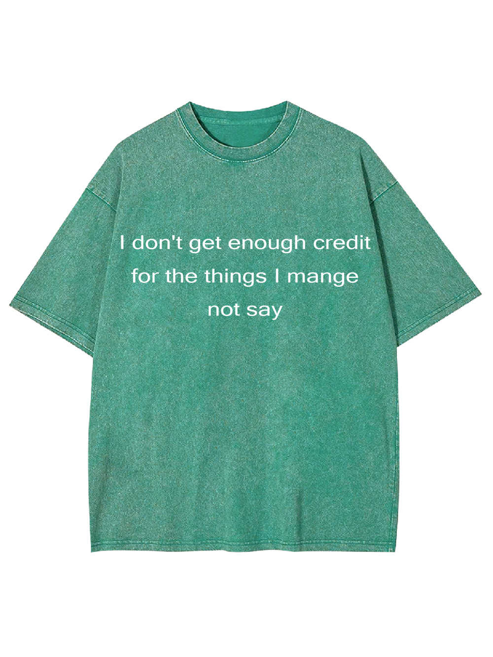 I Don't Get Enough Credit For The Things I Mange Not Say Washed Tshirt