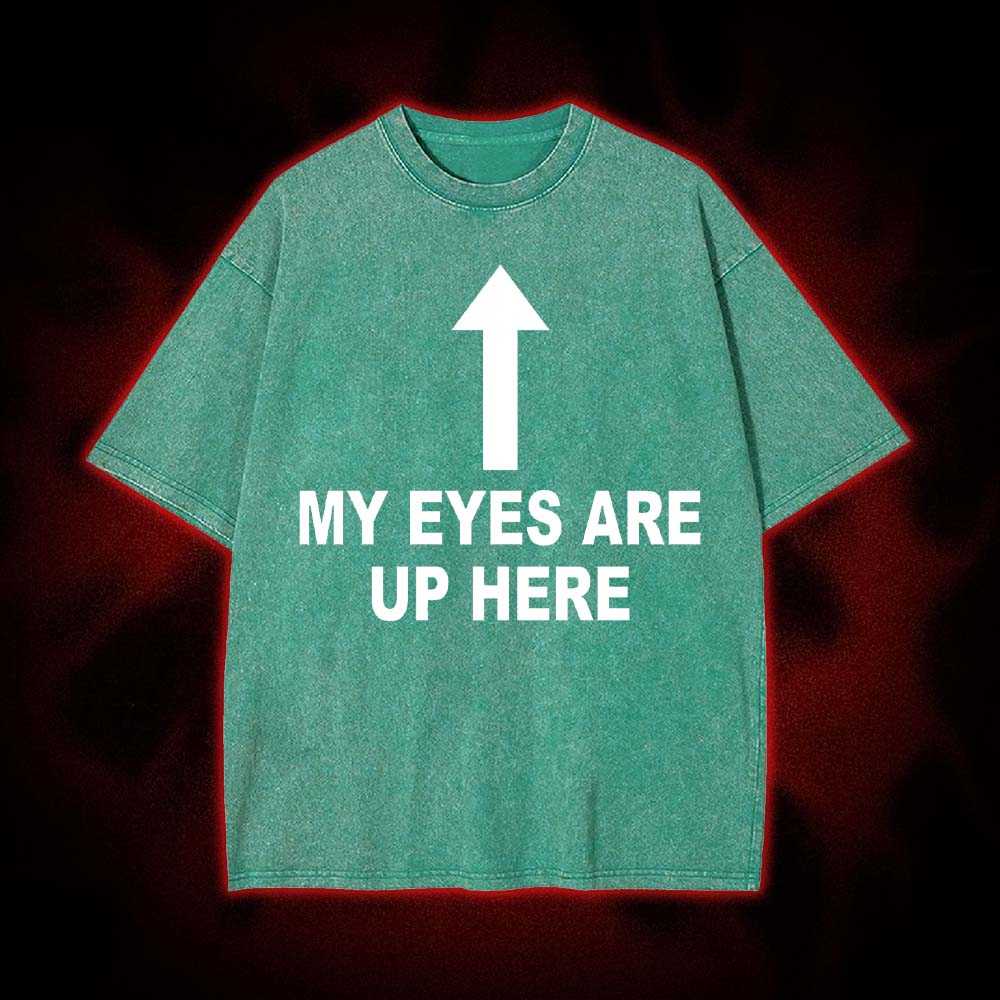 My Eyes Are Up Here Washed Tshirt