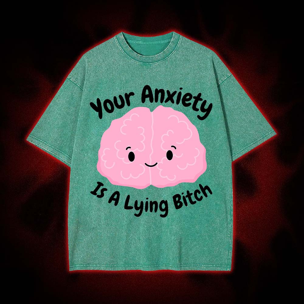 Your Anxiety Is A Lying Bitch Washed Tshirt