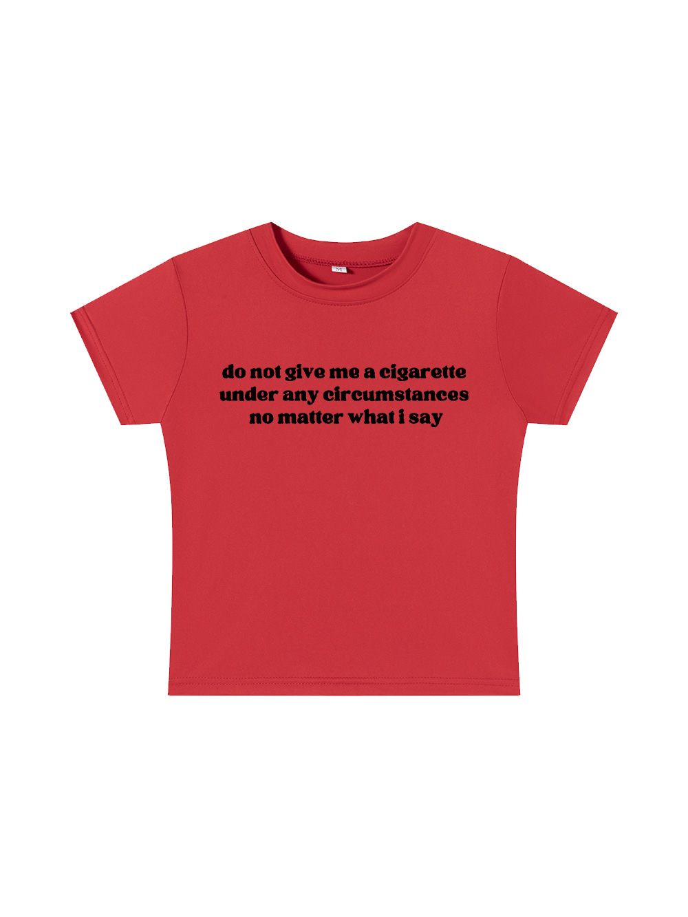 do not give me a cigarette under any circumstances no matter what i say Baby Tee