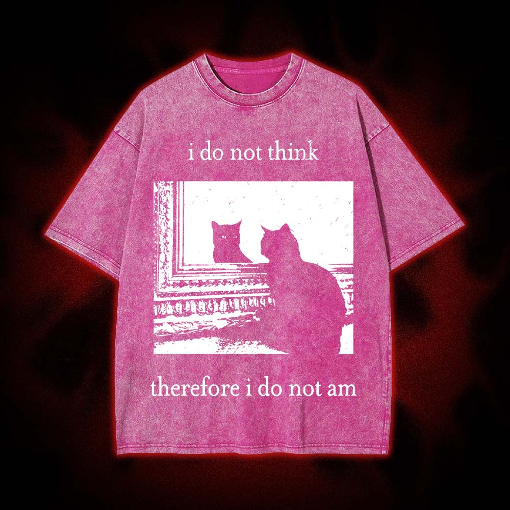 I Do Not Think Therefore I Do Not Am Washed Tshirt