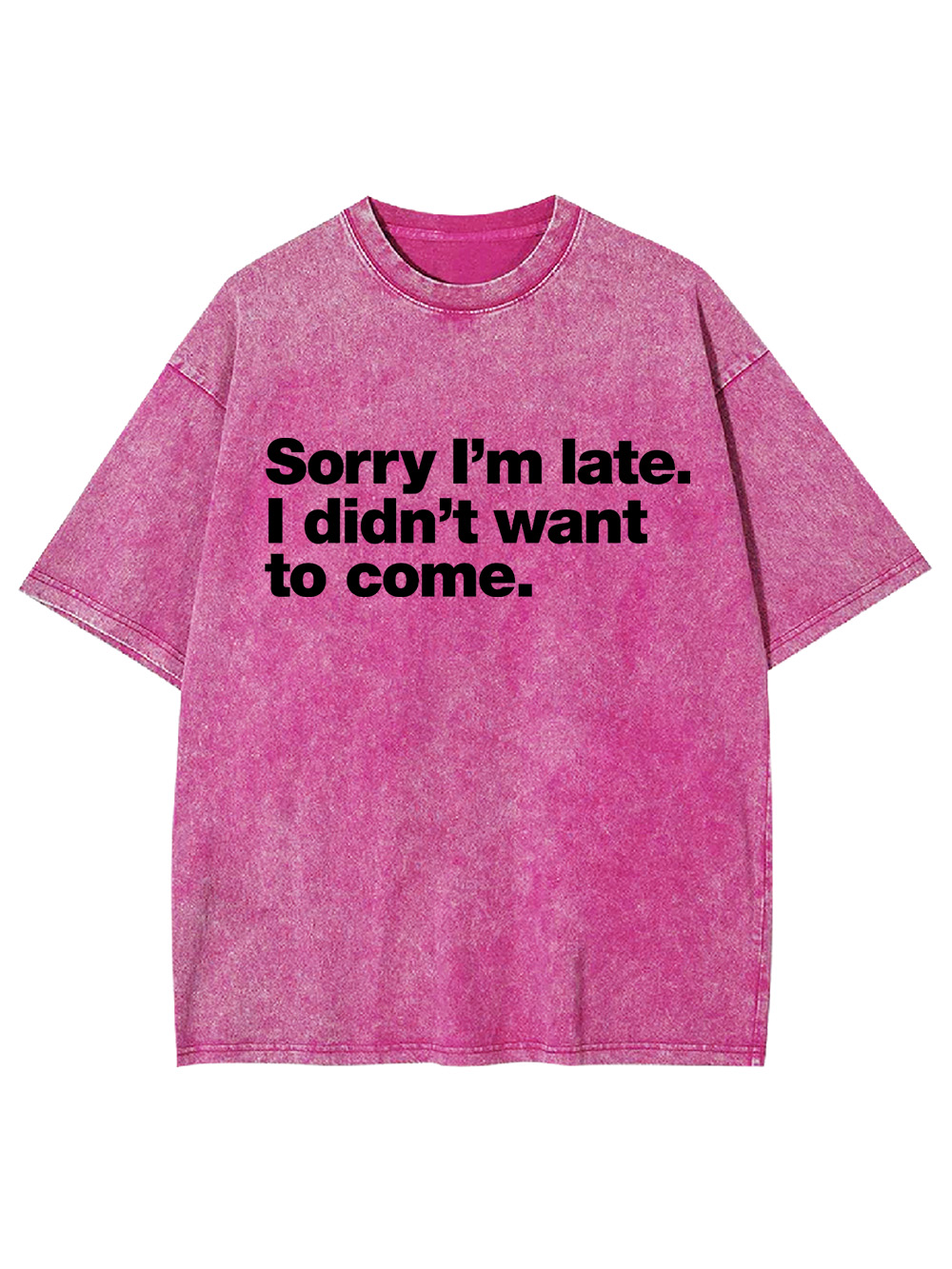 Sorry I'm Late. I Didn't Want To Come Washed Tshirt