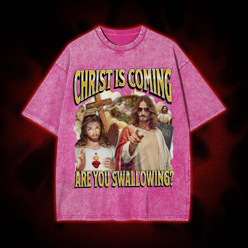 Christ Is Coming – Are You Swallowing? Washed Tshirt