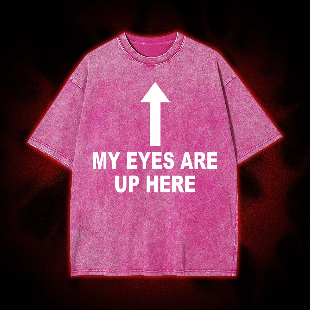 My Eyes Are Up Here Washed Tshirt