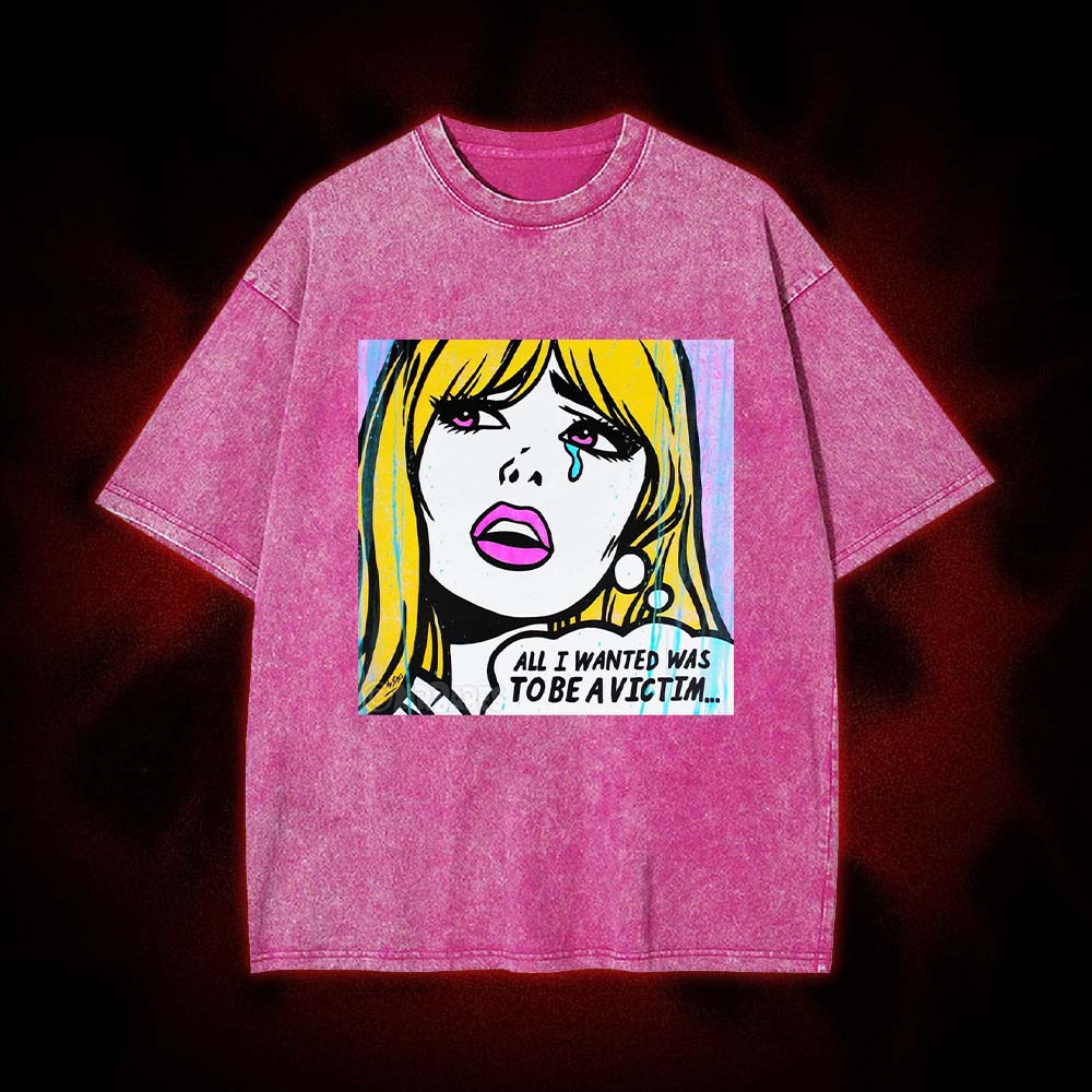 All I Wanted Was To Be A Victim... Washed Tshirt
