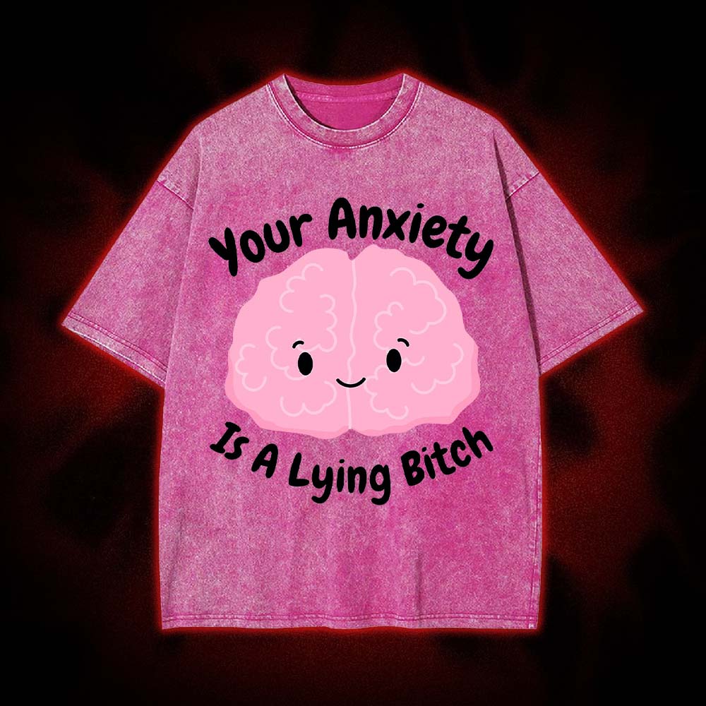 Your Anxiety Is A Lying Bitch Washed Tshirt