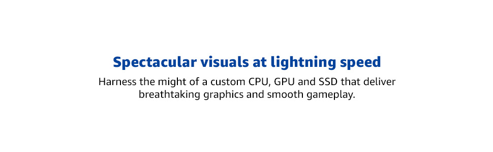 Vitesse et graphismes exceptionnels : processeur, carte graphique et SSD personnalisés, graphismes à couper le souffle et fluidité de jeu.