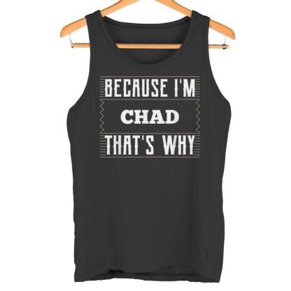 Because I'm Chad Name Chad T-Shirt Tank Top