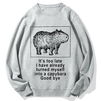 I have turned myself into a capybara Cotton Sweatshirt