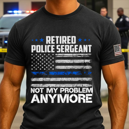 Retired Police Sergeant Not My Problem Anymore Usa Flag Women Men Police