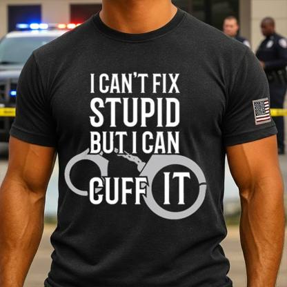 Police Officer T Shirt I Cant Fix Stupid But I Can Cuff It Police