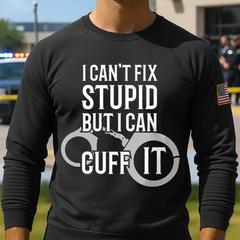 Police Officer T Shirt I Cant Fix Stupid But I Can Cuff It Police