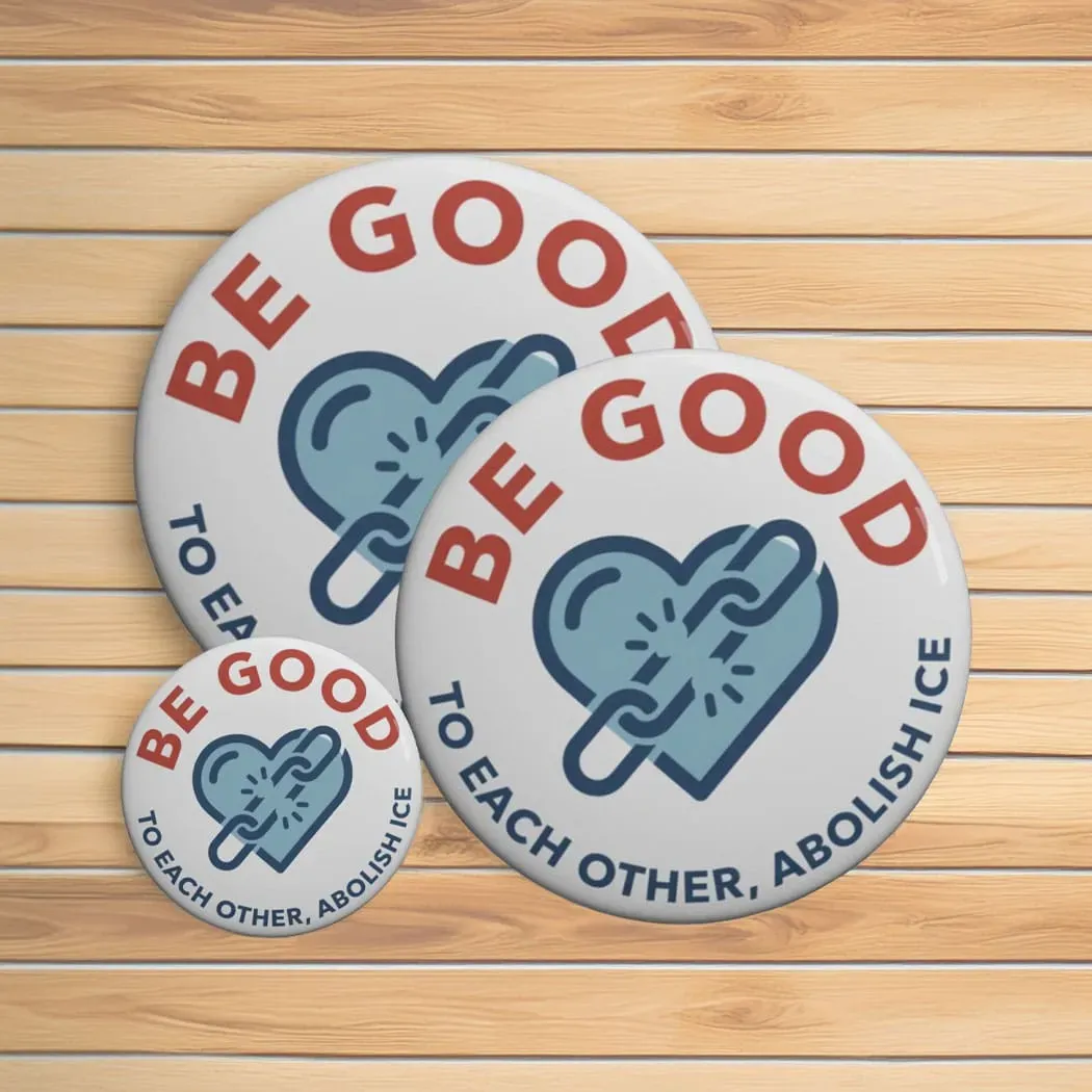 No ICE, Be Good, Pin Button