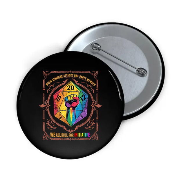 When Someone Attacks One Party Member, We All Roll for Initiative,Pride Month Print Brooch