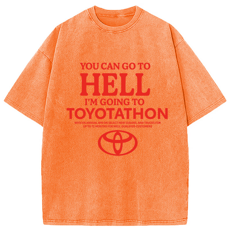 You Can Go To Hell I'm Going To Toyotathon Washed T-Shirt