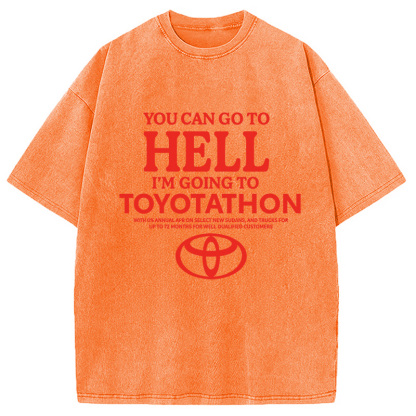 You Can Go To Hell I'm Going To Toyotathon Washed T-Shirt