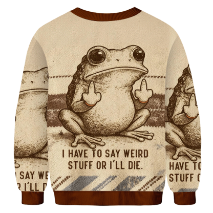 Baddiecat I Have To Say Weird Stuff Or I'll Die Frog Christmas Ugly Sweatshirt