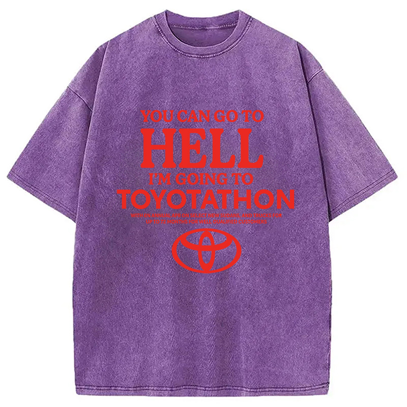 You Can Go To Hell I'm Going To Toyotathon Washed T-Shirt