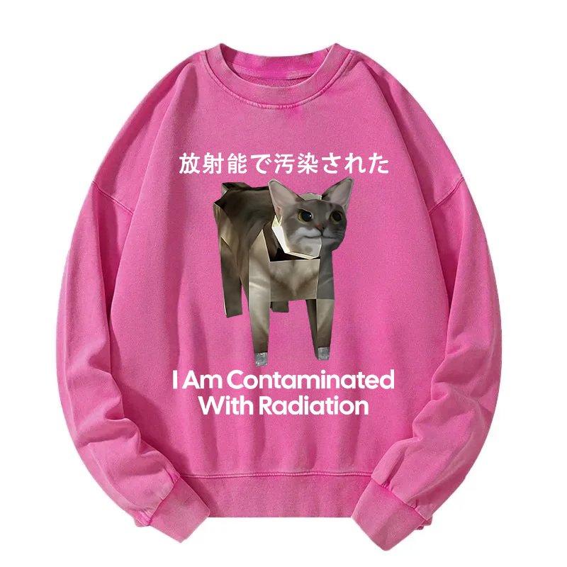 I Am Contaminated With Radiation Cat Meme Washed Sweatshirt