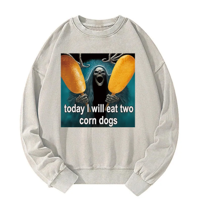 Today I Will Eat Two Corn Dogs Meme Washed Sweatshirt