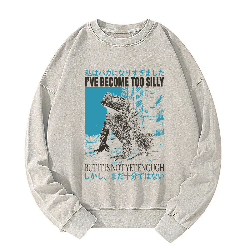 I've Become too Silly But It Is not Enough Washed Sweatshirt
