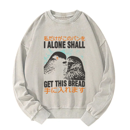 I Alone Shall Get This Bread Washed Sweatshirt