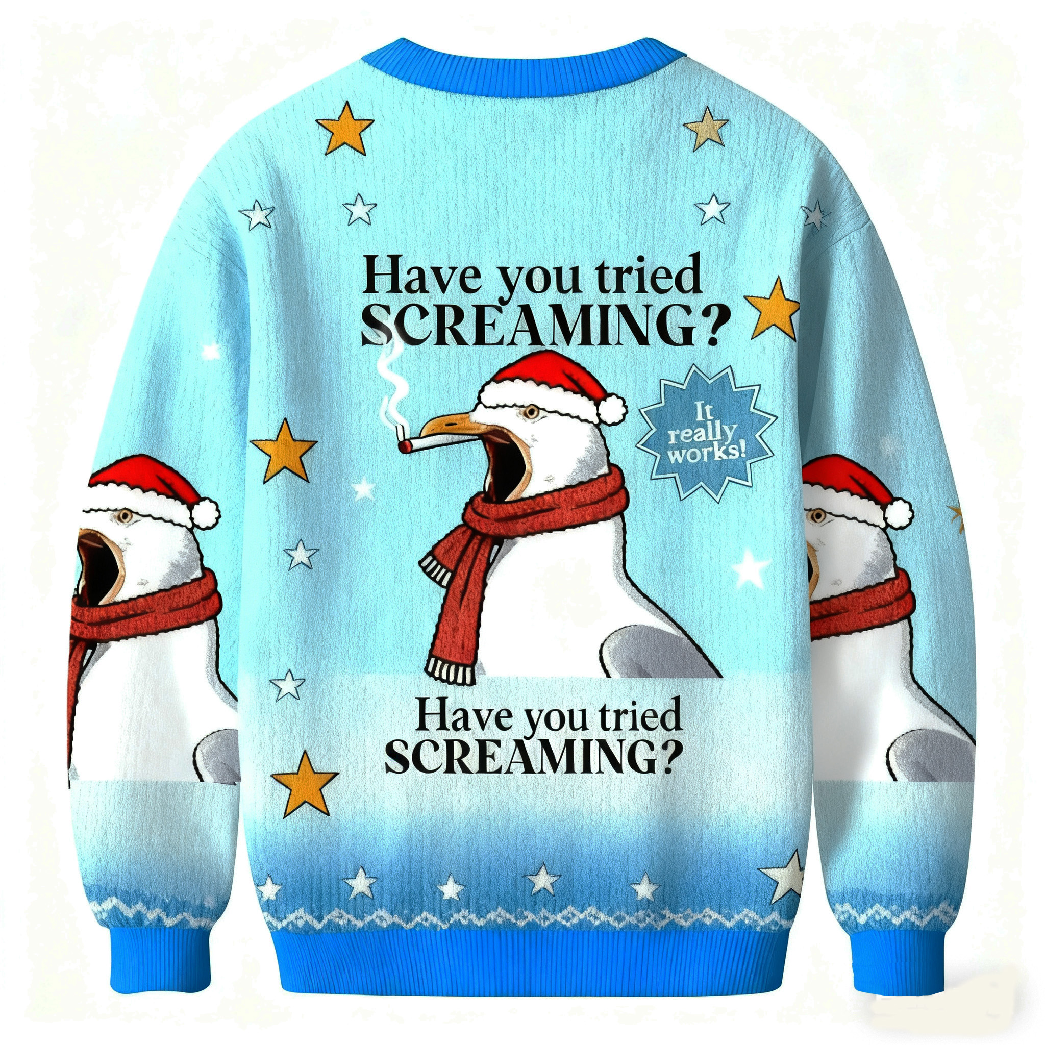 Have you tried screaming Ugly Sweatshirt